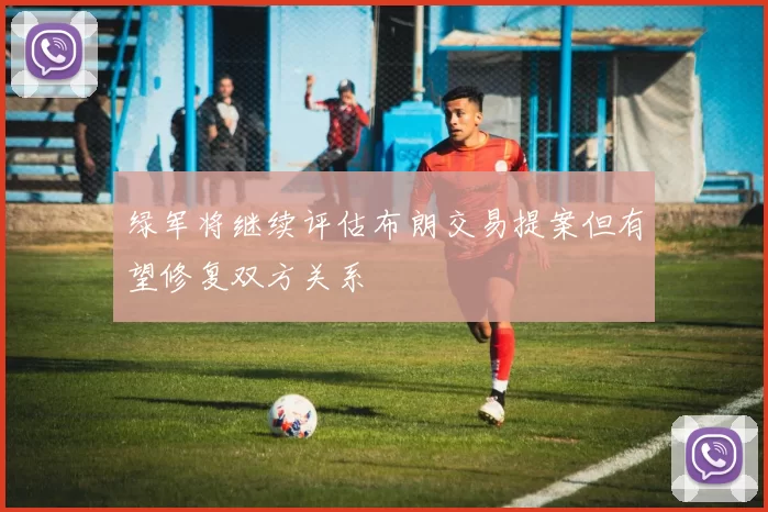 绿军将继续评估布朗交易提案但有望修复双方关系